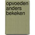 Opvoeden anders bekeken