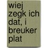 Wiej zegk ich dat, i Breuker Plat