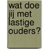 Wat doe jij met lastige ouders?