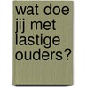 Wat doe jij met lastige ouders? by J.M. Doornenbal
