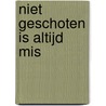Niet geschoten is altijd mis door J. Middelkamp