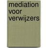Mediation voor Verwijzers by M.N.A. Boelrijk
