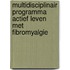 Multidisciplinair programma Actief leven met fibromyalgie