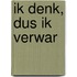 Ik denk, dus ik verwar