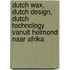 Dutch Wax, Dutch Design, Dutch Technology vanuit Helmond naar Afrika