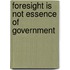 Foresight is not essence of government