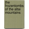 The frozentombs of the altai mountains door W. Gheyle