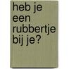 Heb je een rubbertje bij je? door S. Visser