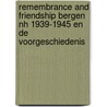 Remembrance and friendship Bergen NH 1939-1945 en de voorgeschiedenis door J.J. Kroon