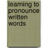 Learning to pronounce written words