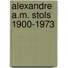 Alexandre A.M. Stols 1900-1973 door C. van Dijk