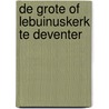 De grote of Lebuinuskerk te Deventer door Aart J.J. Mekking