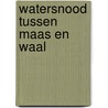 Watersnood tussen Maas en Waal door A.M.A.J. Driessen