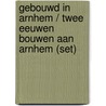 Gebouwd in Arnhem / Twee eeuwen bouwen aan Arnhem (set) door Lavooy