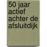 50 jaar actief achter de Afsluitdijk door W.F. Heinemeijer