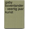 Gaby Bovenlander - veertig jaar kunst door Schaaf