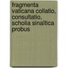 Fragmenta Vaticana Collatio, Consultatio, Scholia Sinaïtica Probus by Unknown