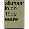 Alkmaar in de 19de eeuw door C. van der Wal
