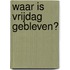 Waar is vrijdag gebleven?