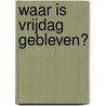 Waar is vrijdag gebleven? door A. Helman