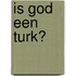 Is God een Turk?