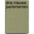Drie nieuwe parlementen