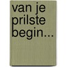 Van je prilste begin... by Unknown