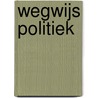 Wegwijs politiek by M. Deweerdt