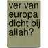 Ver van Europa dicht bij Allah?