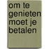 Om te genieten moet je betalen