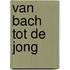 Van bach tot de jong