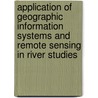 Application of geographic information systems and remote sensing in river studies door Onbekend