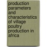 Production parameters and characteristics of village poultry production in Africa by Unknown