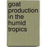 Goat production in the humid tropics by Wilber Smith