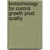 Biotechnology for control growth prod. quality