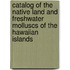 Catalog of the native land and freshwater molluscs of the Hawaiian Islands