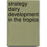 Strategy dairy development in the tropics door Yehudah Berg