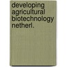 Developing agricultural biotechnology netherl. by Unknown