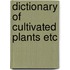 Dictionary of cultivated plants etc