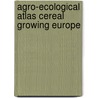 Agro-ecological atlas cereal growing europe by Unknown