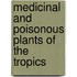 Medicinal and poisonous plants of the tropics