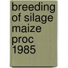 Breeding of silage maize proc 1985 by Unknown