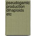 Pseudogamic production dihaploids etc