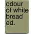 Odour of white bread ed.