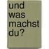 Und was machst du?