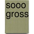 Sooo Gross