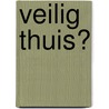 Veilig thuis? door I.J. ten Berge