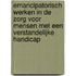 Emancipatorisch werken in de zorg voor mensen met een verstandelijke handicap