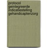 Protocol geintegreerde indicatiestelling gehandicaptenzorg door H. van Beek