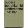 Ouders betrekken bij kindercentra . Het kan! door L. Zwetsloot